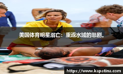 美国体育明星溺亡：重返水域的悲剧。