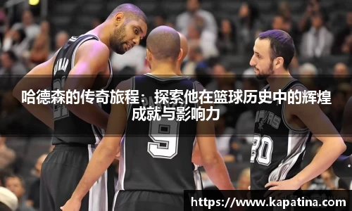 哈德森的传奇旅程：探索他在篮球历史中的辉煌成就与影响力