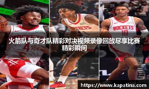 火箭队与奇才队精彩对决视频录像回放尽享比赛精彩瞬间